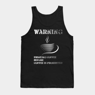 Warning ... !!! Drinking Coffee Before Coffee Is Prohibited Tank Top